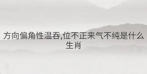 方向偏角性溫吞,位不正來氣不純是什么生肖