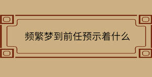 頻繁夢到前任預示著什么
