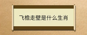 飛檐走壁是什么生肖