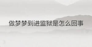 做夢夢到進(jìn)監(jiān)獄是怎么回事