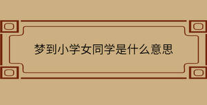 夢到小學女同學是什么意思