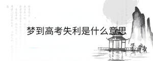 夢(mèng)到高考失利是什么意思