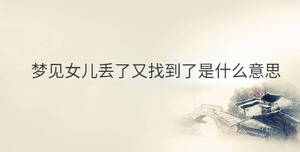 夢見女兒丟了又找到了是什么意思