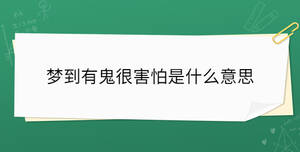 夢到有鬼很害怕是什么意思