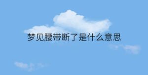 夢見腰帶斷了是什么意思