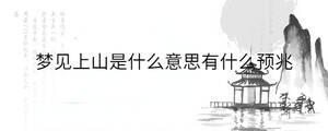 夢見上山是什么意思有什么預兆