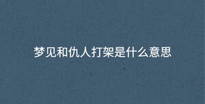 夢見和仇人打架是什么意思