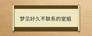夢見好久不聯系的堂姐