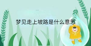 夢見走上坡路是什么意思