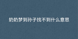 奶奶夢到孫子找不到什么意思