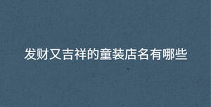 發財又吉祥的童裝店名有哪些