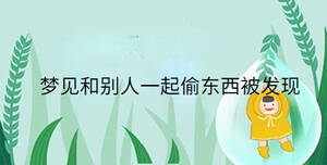 夢見和別人一起偷東西被發(fā)現(xiàn)