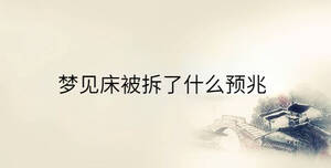 夢(mèng)見(jiàn)床被拆了什么預(yù)兆