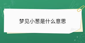 夢(mèng)見(jiàn)小蔥是什么意思