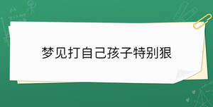 夢(mèng)見打自己孩子特別狠
