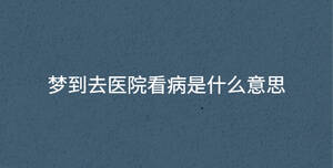 夢到去醫院看病是什么意思