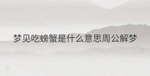 夢見吃螃蟹是什么意思周公解夢