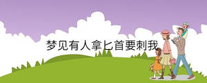 夢(mèng)見有人拿匕首要刺我