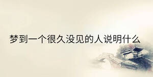 夢(mèng)到一個(gè)很久沒(méi)見(jiàn)的人說(shuō)明什么