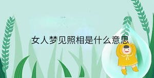 女人夢見照相是什么意思