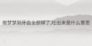 做夢夢到牙齒全部掉了,吐出來是什么意思