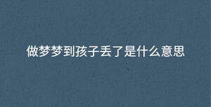做夢夢到孩子丟了是什么意思