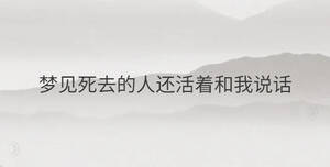 夢(mèng)見(jiàn)死去的人還活著和我說(shuō)話