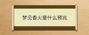 夢見香火是什么預(yù)兆