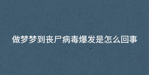 做夢夢到喪尸病毒爆發(fā)是怎么回事