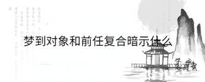 夢到對象和前任復合暗示什么