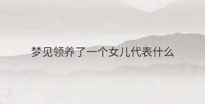 夢見領養了一個女兒代表什么