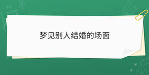 夢(mèng)見(jiàn)別人結(jié)婚的場(chǎng)面