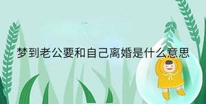 夢到老公要和自己離婚是什么意思
