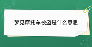 夢(mèng)見(jiàn)摩托車(chē)被盜是什么意思