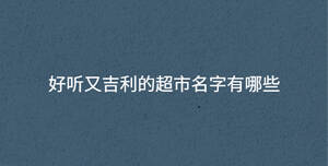 好聽又吉利的超市名字有哪些