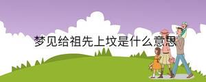 夢見給祖先上墳是什么意思