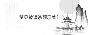 夢(mèng)見(jiàn)被謀殺預(yù)示著什么