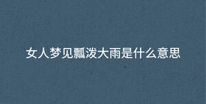 女人夢(mèng)見(jiàn)瓢潑大雨是什么意思