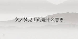 女人夢(mèng)見(jiàn)山藥是什么意思
