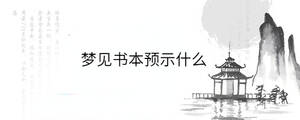 夢(mèng)見書本預(yù)示什么