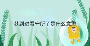 夢(mèng)到進(jìn)看守所了是什么意思