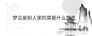 夢見偷別人家的菜是什么意思