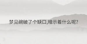 夢見碗破了個缺口,暗示著什么呢?