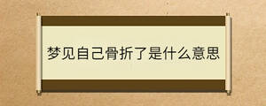 夢見自己骨折了是什么意思