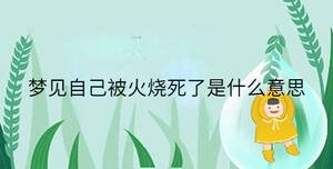 夢(mèng)見(jiàn)自己被火燒死了是什么意思