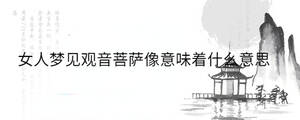 女人夢(mèng)見觀音菩薩像意味著什么意思