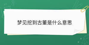 夢(mèng)見(jiàn)挖到古董是什么意思