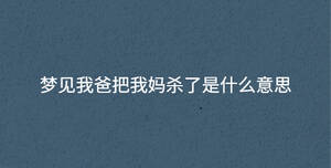 夢見我爸把我媽殺了是什么意思