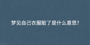 夢見自己衣服臟了是什么意思?