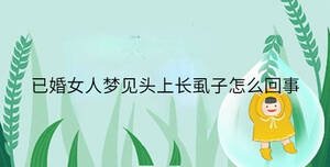 已婚女人夢見頭上長虱子怎么回事
